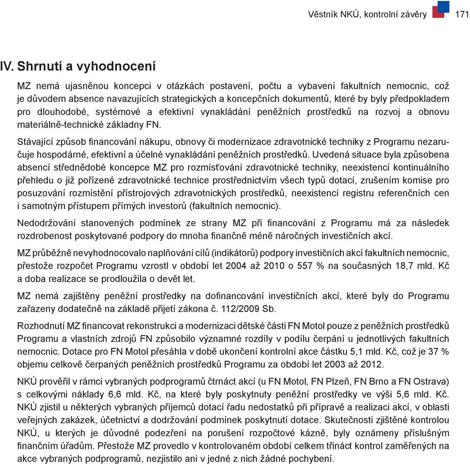 předpokladem pro dlouhodobé, systémové a efektivní vynakládání peněžních prostředků na rozvoj a obnovu materiálně-technické základny FN.