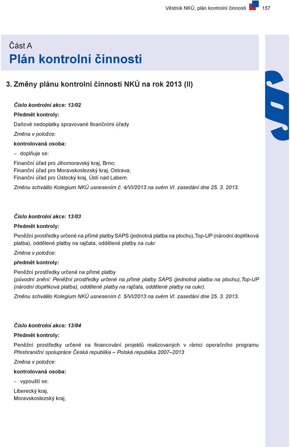 Finanční úřad pro Jihomoravský kraj, Brno; Finanční úřad pro Moravskoslezský kraj, Ostrava; Finanční úřad pro Ústecký kraj, Ústí nad Labem. Změnu schválilo Kolegium NKÚ usnesením č.