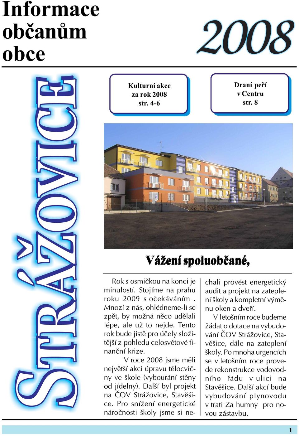 V roce 2008 jsme měli největší akci úpravu tělocvič ny ve škole (vybourání stěny od jídelny). Další byl projekt na ČOV Strážovice, Stavěši ce.