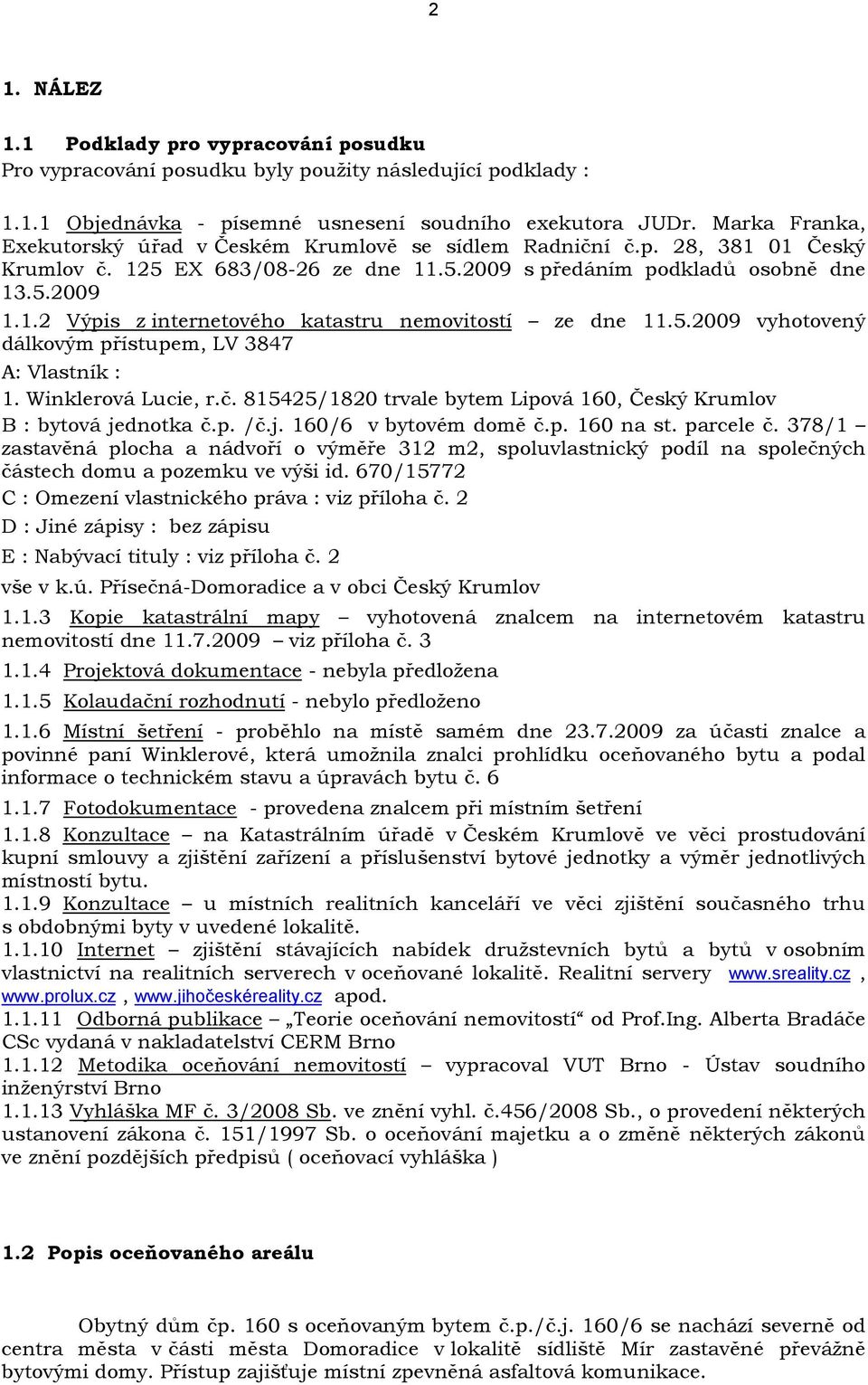 5.2009 vyhotovený dálkovým přístupem, LV 3847 A: Vlastník : 1. Winklerová Lucie, r.č. 815425/1820 trvale bytem Lipová 160, Český Krumlov B : bytová jednotka č.p. /č.j. 160/6 v bytovém domě č.p. 160 na st.