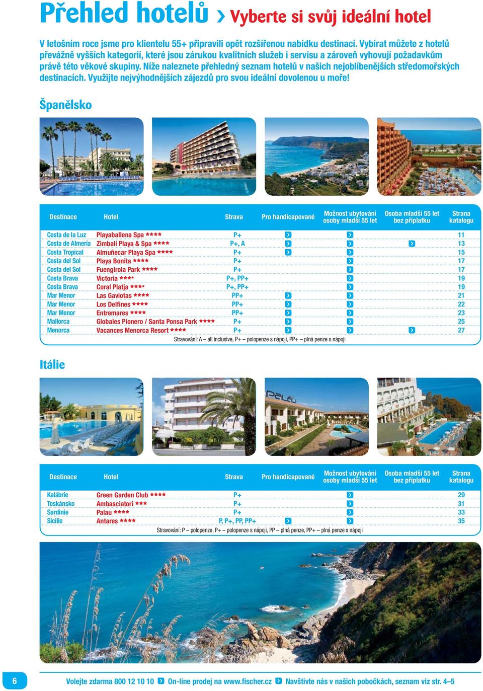 Níže naleznete přehledný seznam hotelů v našich nejoblíbenějších středomořských destinacích. Využijte nejvýhodnějších zájezdů pro svou ideální dovolenou u moře!