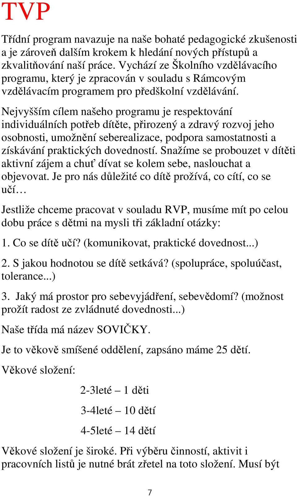 Nejvyšším cílem našeho programu je respektování individuálních potřeb dítěte, přirozený a zdravý rozvoj jeho osobnosti, umožnění seberealizace, podpora samostatnosti a získávání praktických