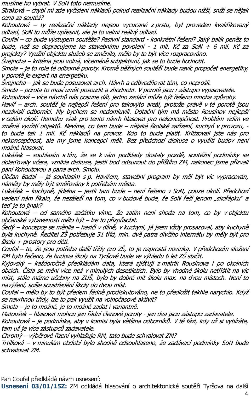 Pasivní standard - konkrétní řešení? Jaký balík peněz to bude, než se dopracujeme ke stavebnímu povolení - 1 mil. Kč za SoN + 6 mil. Kč za projekty?