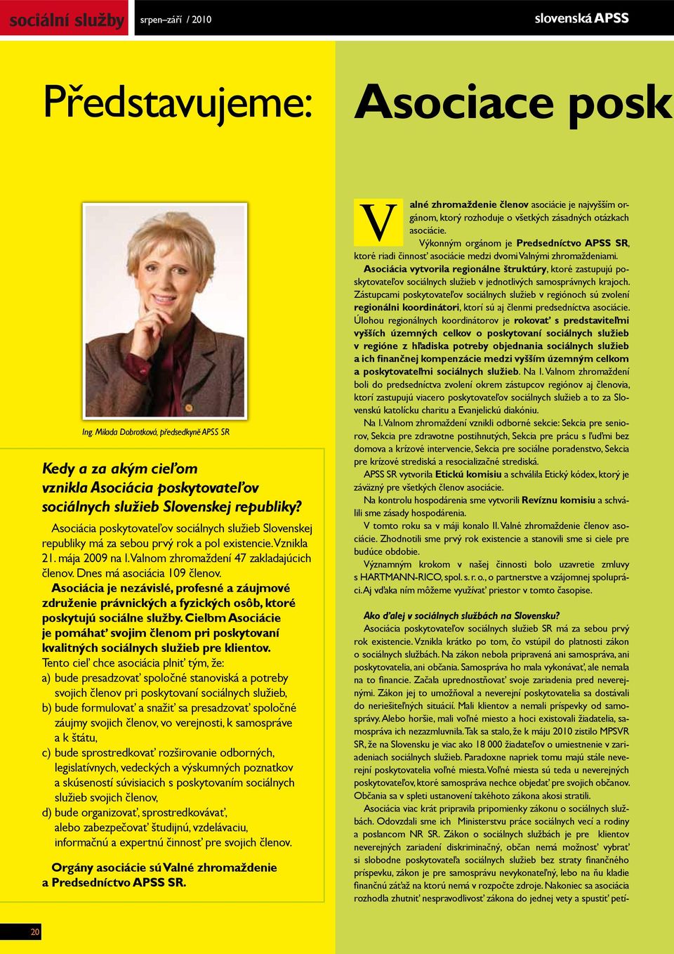 Asociácia poskytovateľov sociálnych služieb Slovenskej republiky má za sebou prvý rok a pol existencie. Vznikla 21. mája 2009 na I. Valnom zhromaždení 47 zakladajúcich členov.