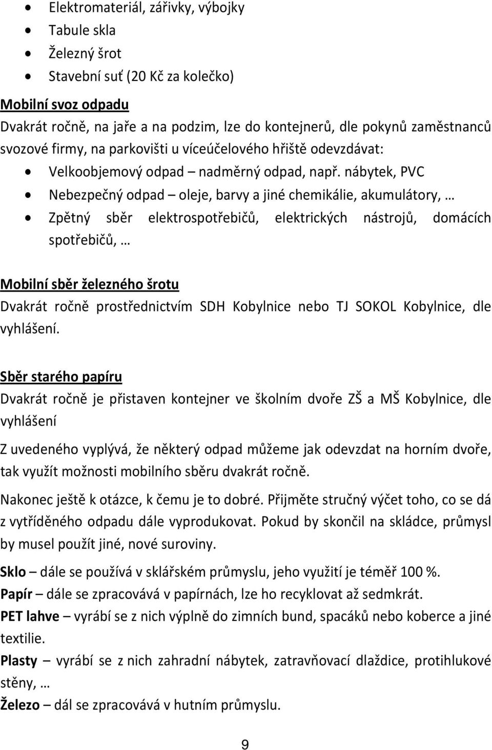 kontejnerů, hřiště odevzdávat: dle pokynů zaměstnanců svozové Velkoobjemový firmy, na parkovišti odpad u víceúčelového nadměrný odpad, hřiště např.