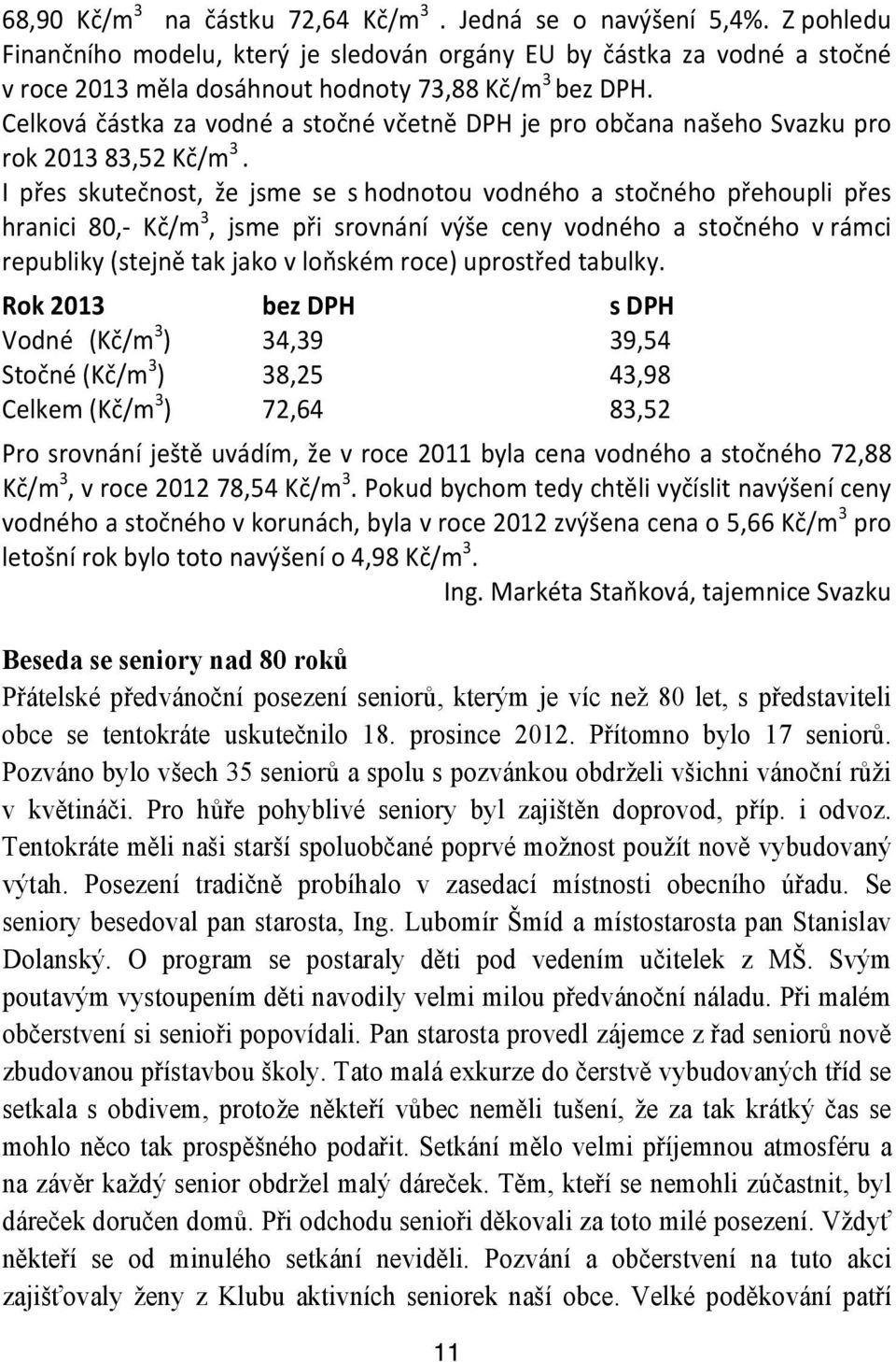 Celková částka za vodné a stočné včetně DPH je pro občana našeho Svazku pro rok 2013 83,52 Kč/m 3.