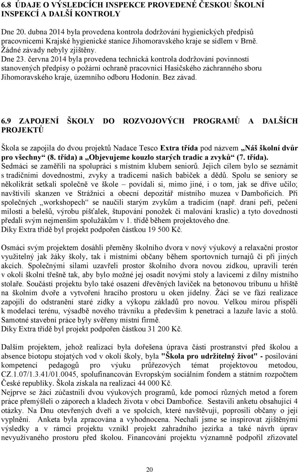 června 2014 byla provedena technická kontrola dodržování povinností stanovených předpisy o požární ochraně pracovnicí Hasičského záchranného sboru Jihomoravského kraje, územního odboru Hodonín.