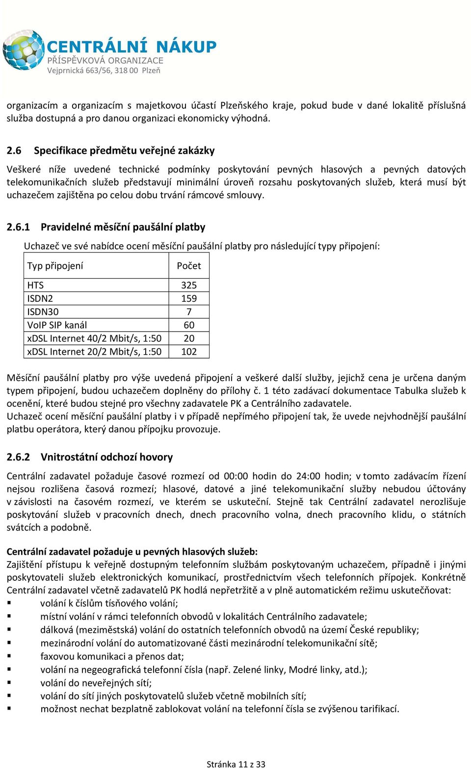 poskytovaných služeb, která musí být uchazečem zajištěna po celou dobu trvání rámcové smlouvy. 2.6.