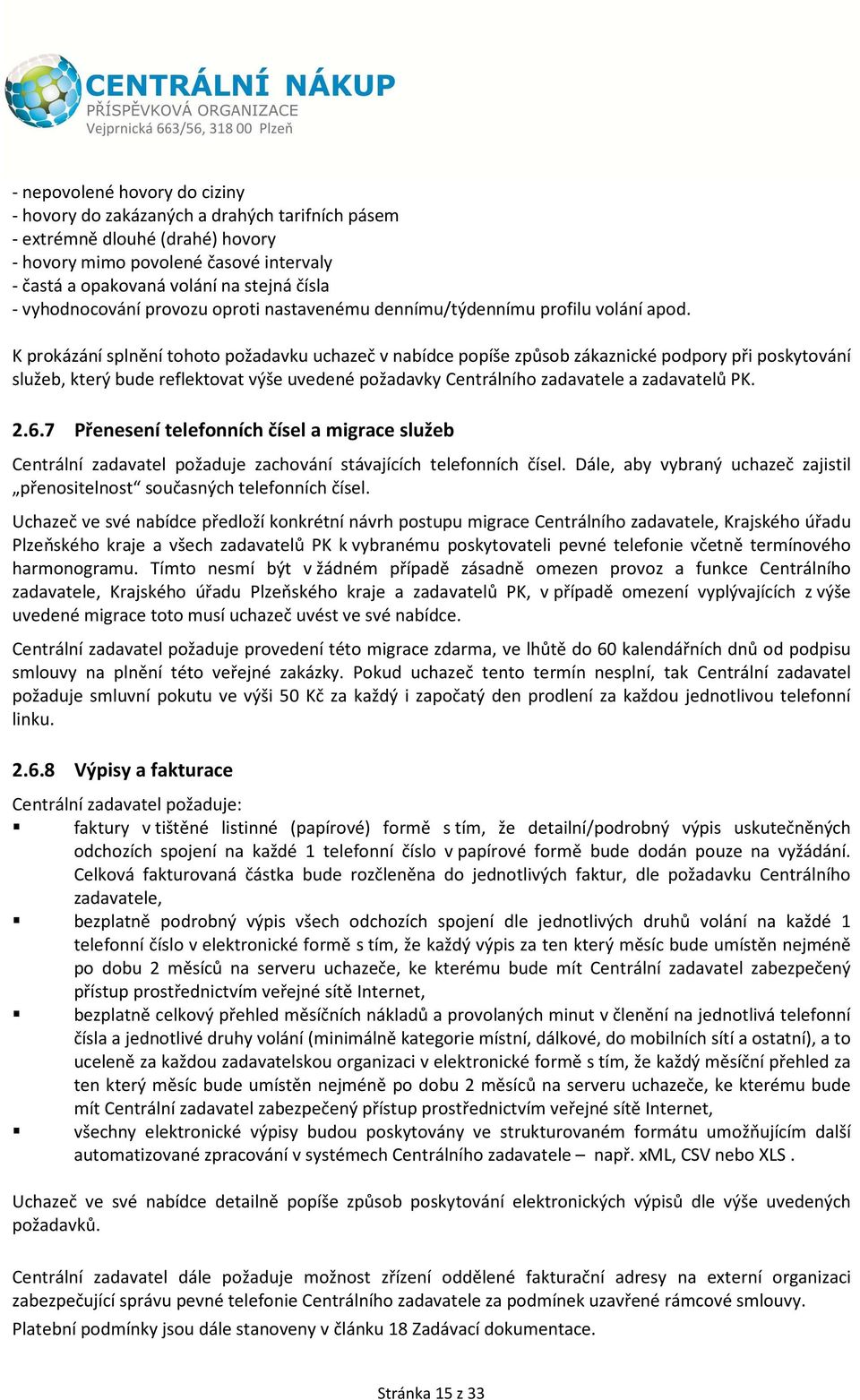 K prokázání splnění tohoto požadavku uchazeč v nabídce popíše způsob zákaznické podpory při poskytování služeb, který bude reflektovat výše uvedené požadavky Centrálního zadavatele a zadavatelů PK. 2.