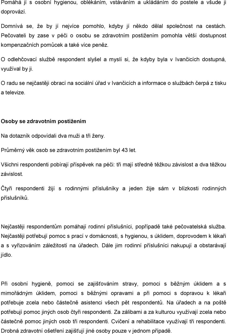 O odlehčovací službě respondent slyšel a myslí si, že kdyby byla v Ivančicích dostupná, využíval by ji.