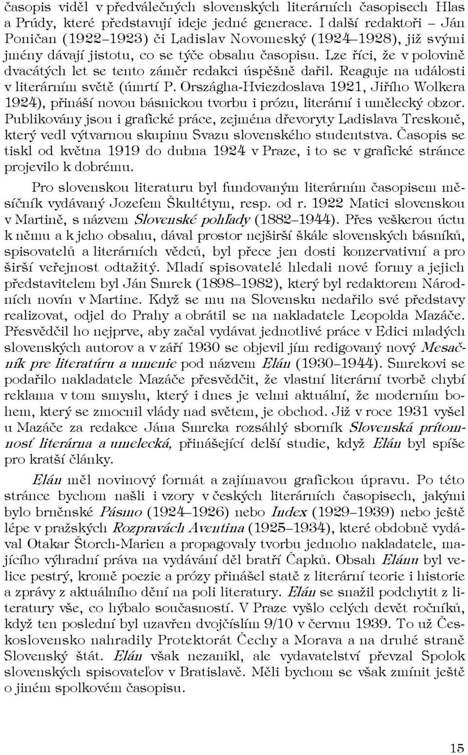 Lze říci, že v polovině dvacátých let se tento záměr redakci úspěšně dařil. Reaguje na události v literárním světě (úmrtí P.