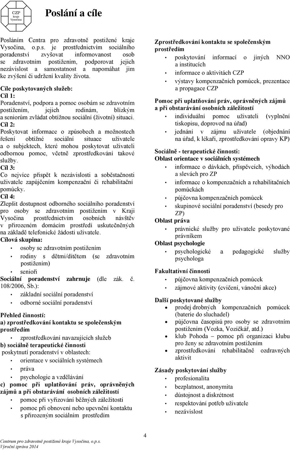 Cíl 2: Poskytovat informace o způsobech a moţnostech řešení obtíţné sociální situace uţivatele a o subjektech, které mohou poskytovat uţivateli odbornou pomoc, včetně zprostředkování takové sluţby.