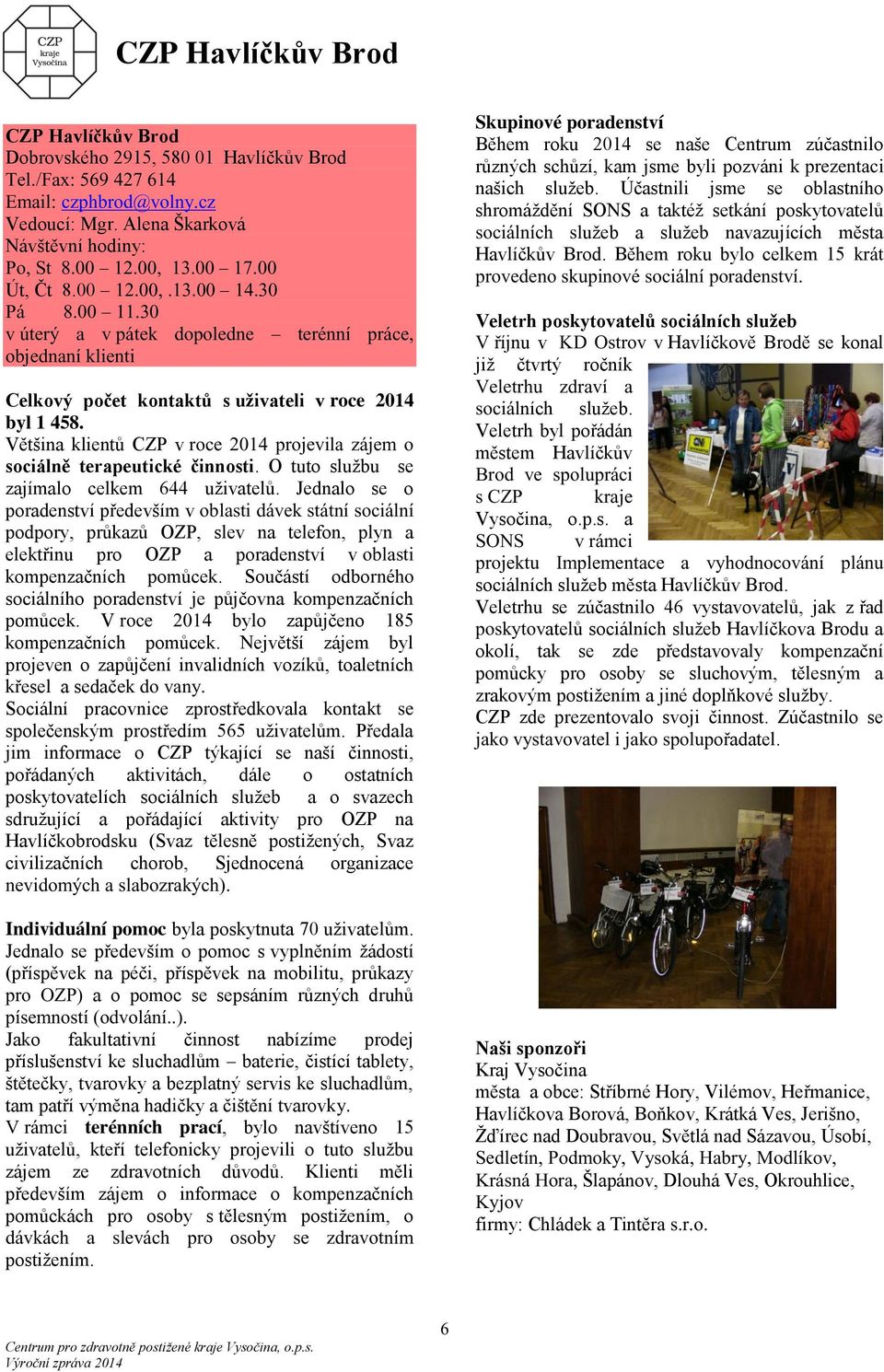 Většina klientů CZP v roce 2014 projevila zájem o sociálně terapeutické činnosti. O tuto sluţbu se zajímalo celkem 644 uţivatelů.