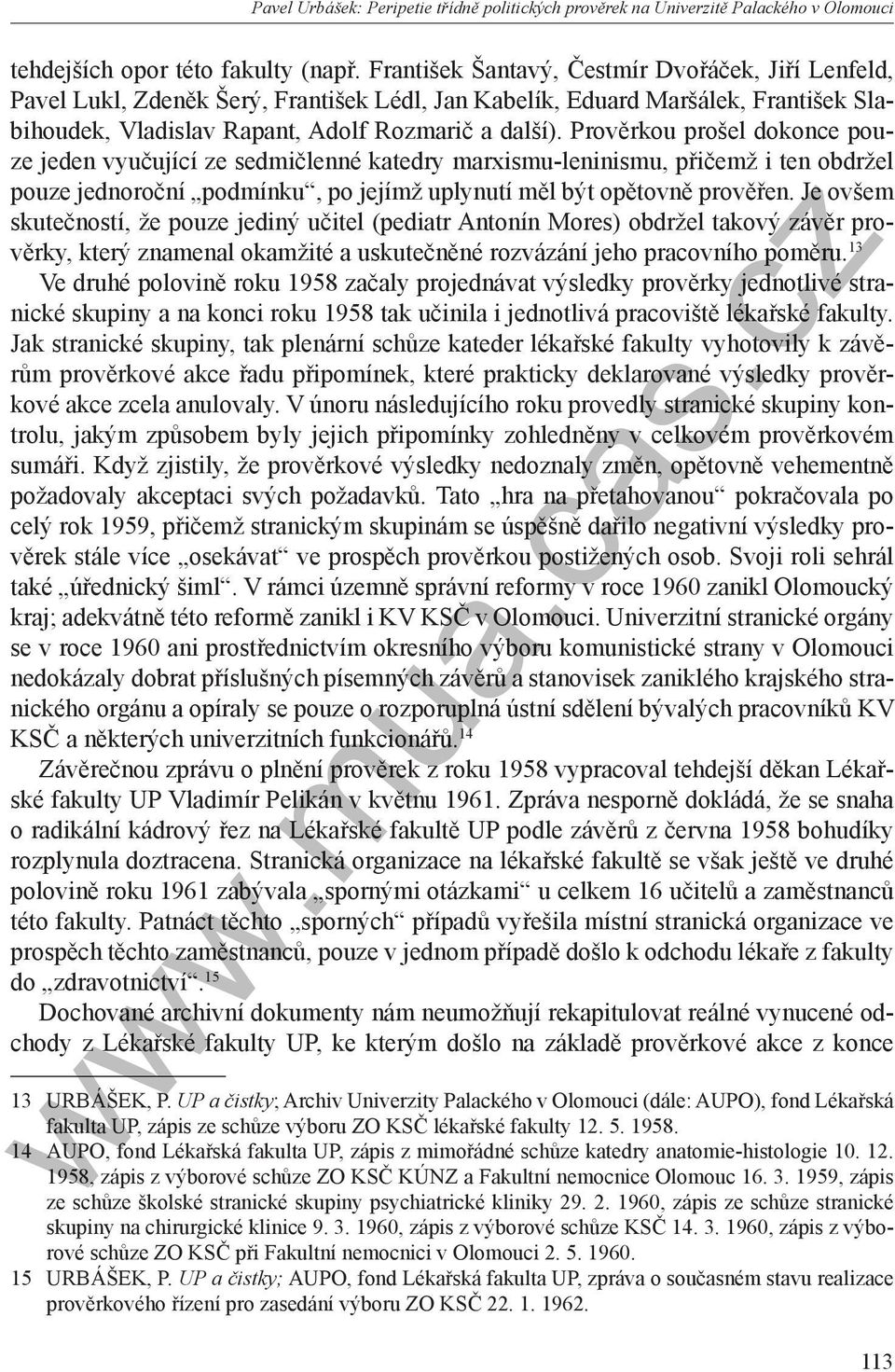 Prověrkou prošel dokonce pouze jeden vyučující ze sedmičlenné katedry marxismu-leninismu, přičemž i ten obdržel pouze jednoroční podmínku, po jejímž uplynutí měl být opětovně prověřen.