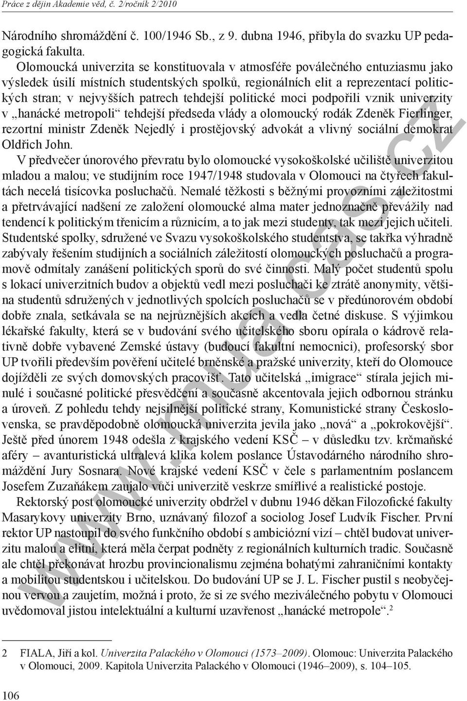 tehdejší politické moci podpořili vznik univerzity v hanácké metropoli tehdejší předseda vlády a olomoucký rodák Zdeněk Fierlinger, rezortní ministr Zdeněk Nejedlý i prostějovský advokát a vlivný