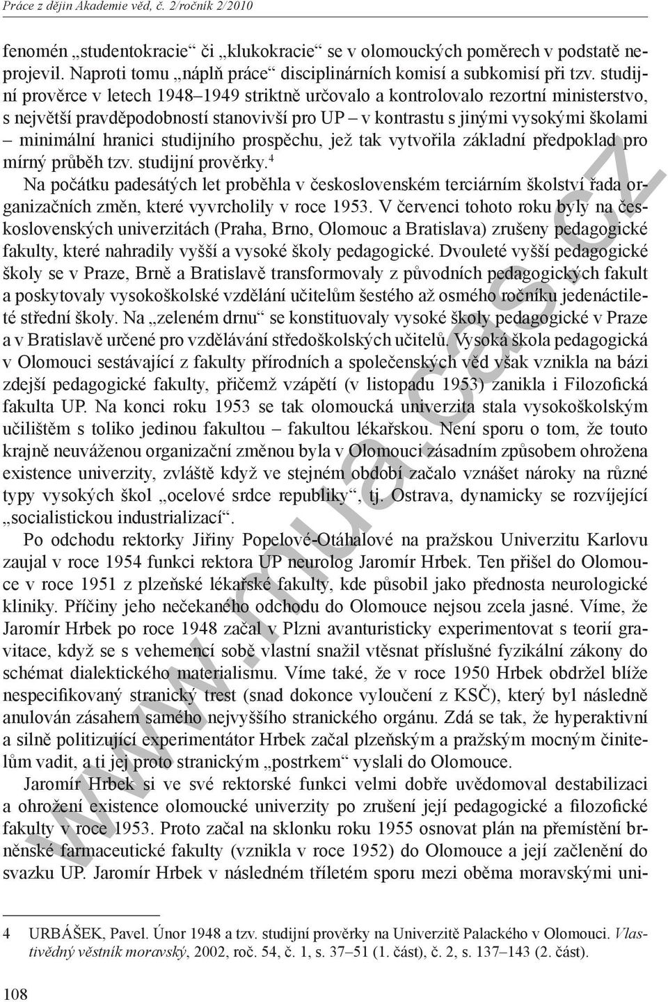 studijní prověrce v letech 1948 1949 striktně určovalo a kontrolovalo rezortní ministerstvo, s největší pravděpodobností stanovivší pro UP v kontrastu s jinými vysokými školami minimální hranici