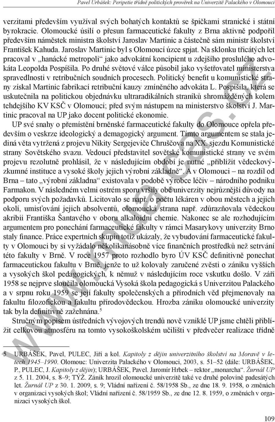 Jaroslav Martinic byl s Olomoucí úzce spjat. Na sklonku třicátých let pracoval v hanácké metropoli jako advokátní koncipient u zdejšího proslulého advokáta Leopolda Pospíšila.