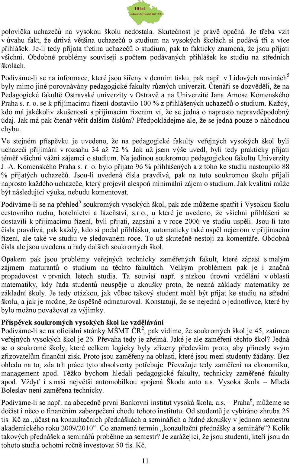 Podíváme-li se na informace, které jsou šířeny v denním tisku, pak např. v Lidových novinách 5 byly mimo jiné porovnávány pedagogické fakulty různých univerzit.