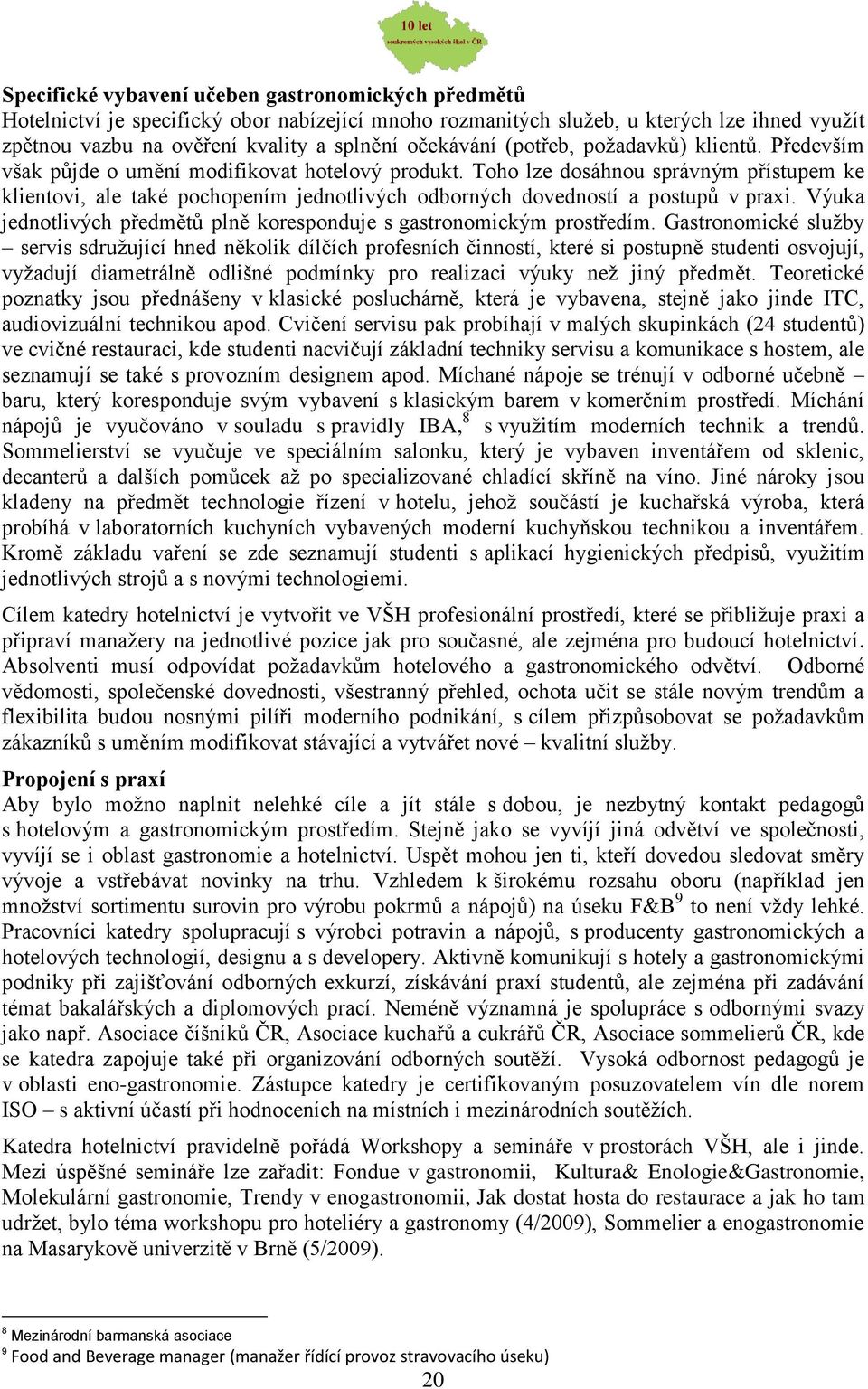 Toho lze dosáhnou správným přístupem ke klientovi, ale také pochopením jednotlivých odborných dovedností a postupů v praxi. Výuka jednotlivých předmětů plně koresponduje s gastronomickým prostředím.