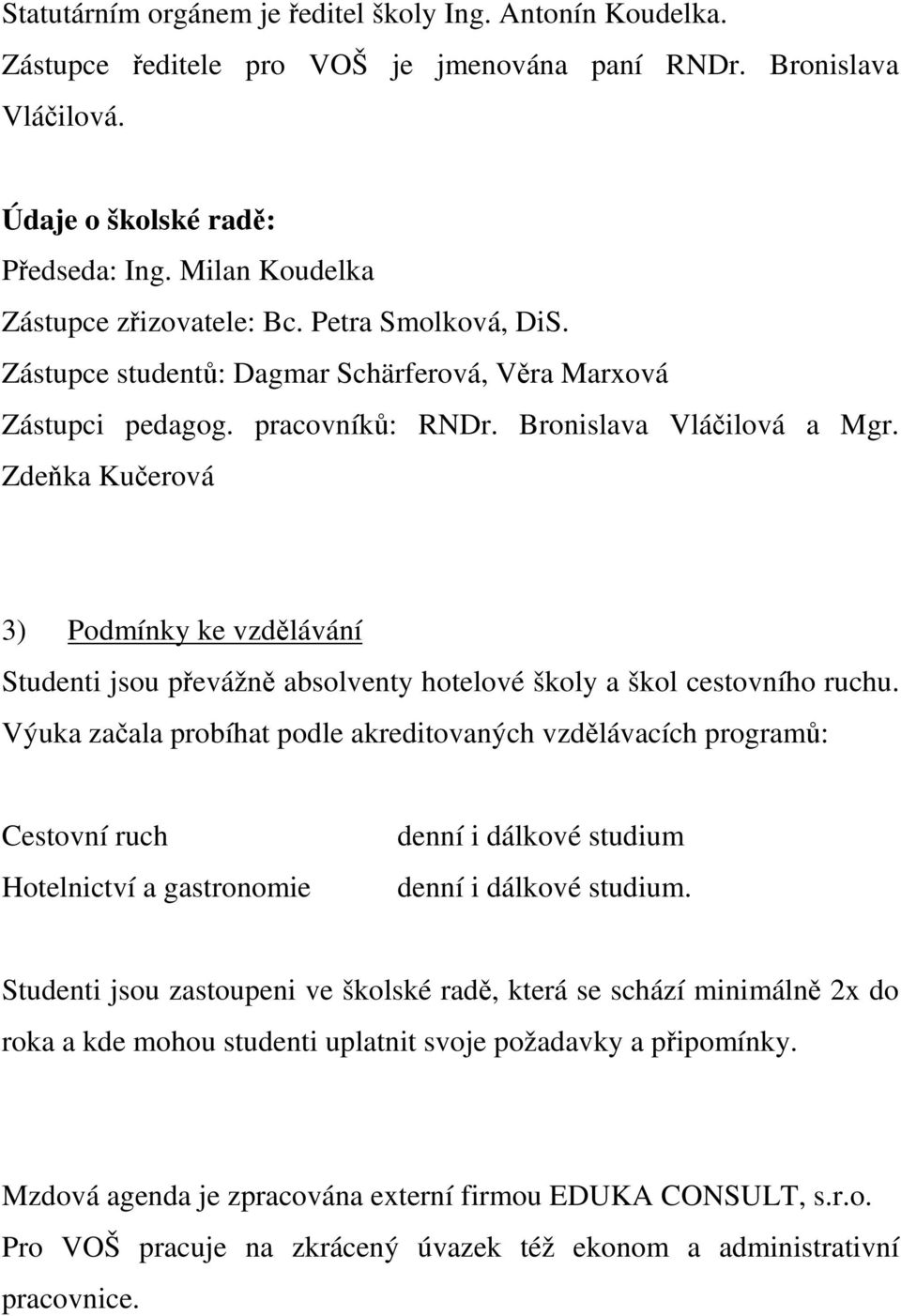 Zdeňka Kučerová 3) Podmínky ke vzdělávání Studenti jsou převážně absolventy hotelové školy a škol cestovního ruchu.