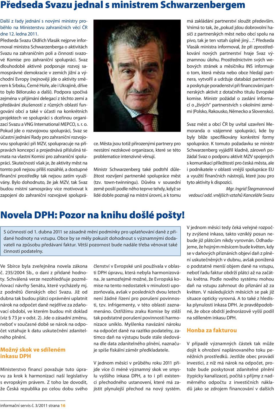 Svaz dlouhodobě aktivně podporuje rozvoj samosprávné demokracie v zemích jižní a východní Evropy (nejnověji jde o aktivity směrem k Srbsku, Černé Hoře, ale i Ukrajině, dříve to bylo Bělorusko a