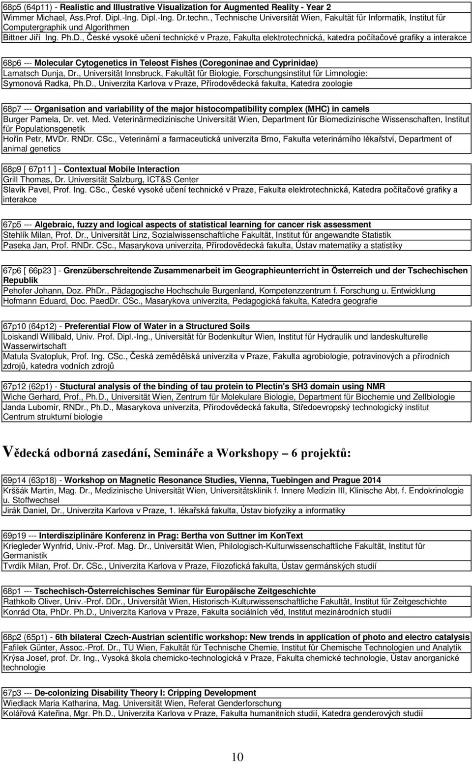 , České vysoké učení technické v Praze, Fakulta elektrotechnická, katedra počítačové grafiky a interakce 68p6 --- Molecular Cytogenetics in Teleost Fishes (Coregoninae and Cyprinidae) Lamatsch Dunja,