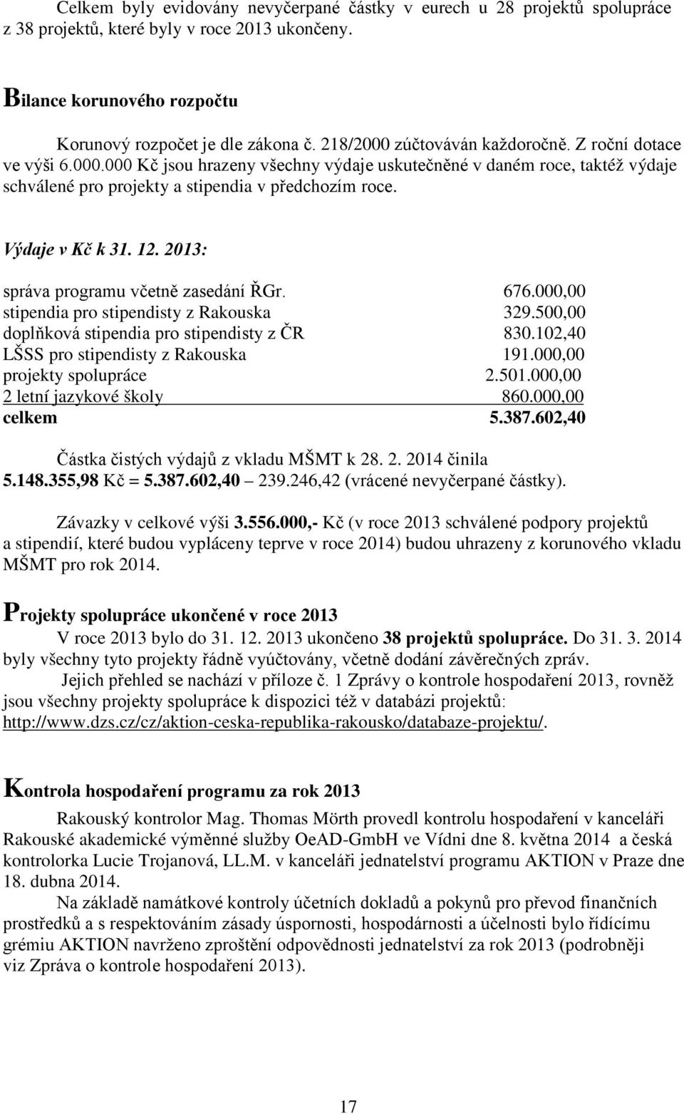 Výdaje v Kč k 31. 12. 2013: správa programu včetně zasedání ŘGr. 676.000,00 stipendia pro stipendisty z Rakouska 329.500,00 doplňková stipendia pro stipendisty z ČR 830.