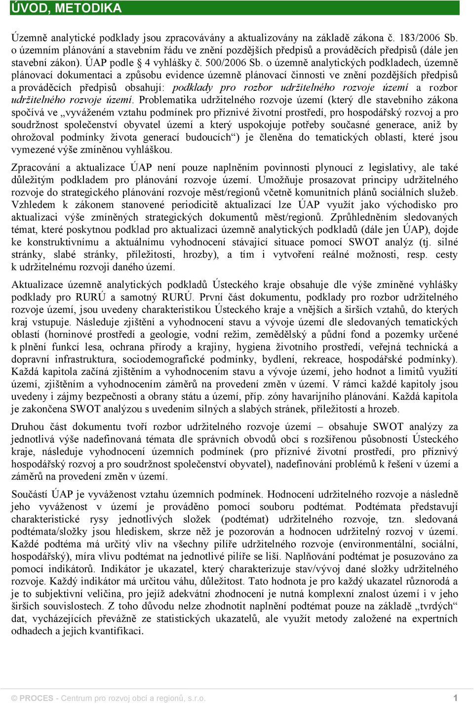 o územně analytických podkladech, územně plánovací dokumentaci a způsobu evidence územně plánovací činnosti ve znění pozdějších předpisů a prováděcích předpisů obsahují: podklady pro rozbor