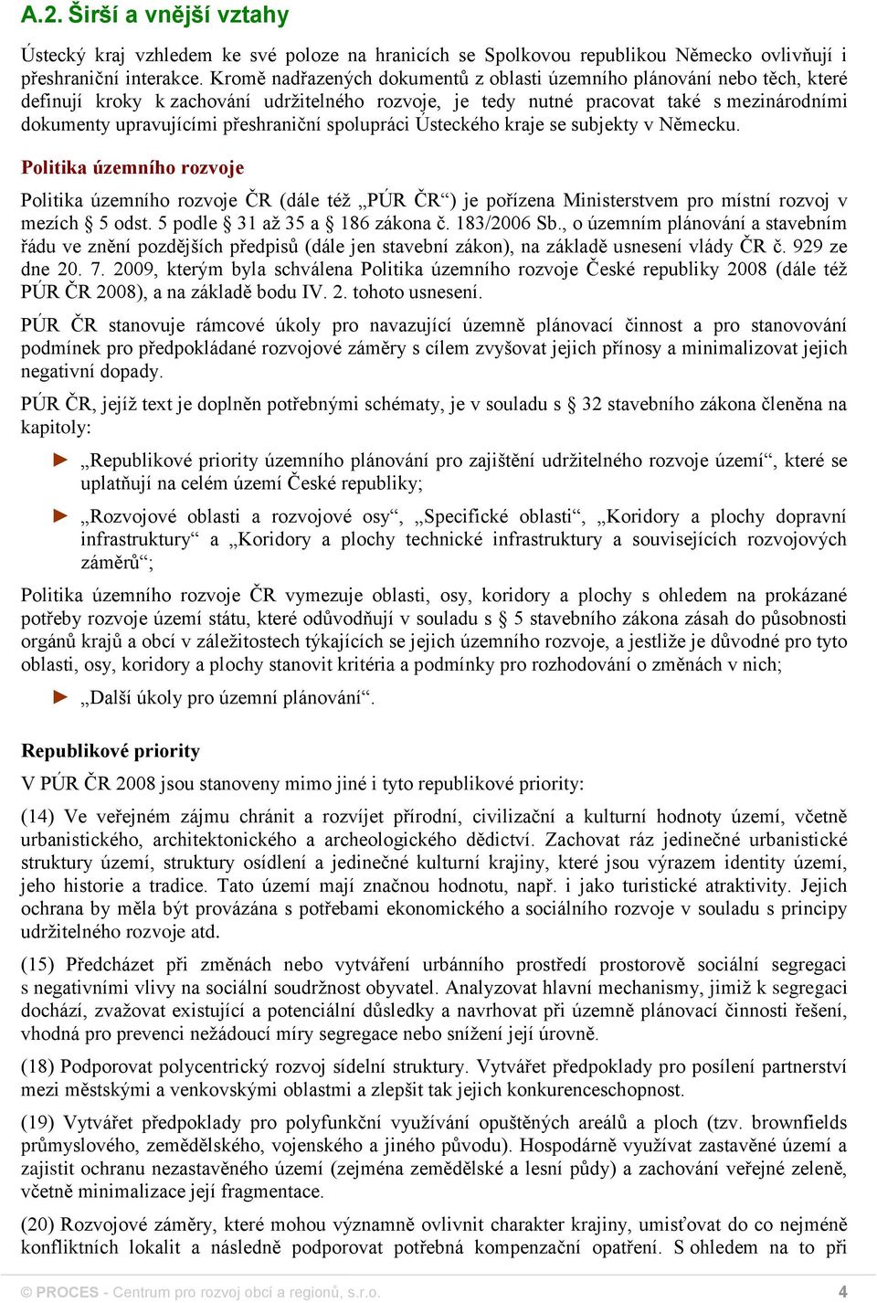 přeshraniční spolupráci Ústeckého kraje se subjekty v Německu. Politika územního rozvoje Politika územního rozvoje ČR (dále též PÚR ČR ) je pořízena Ministerstvem pro místní rozvoj v mezích 5 odst.