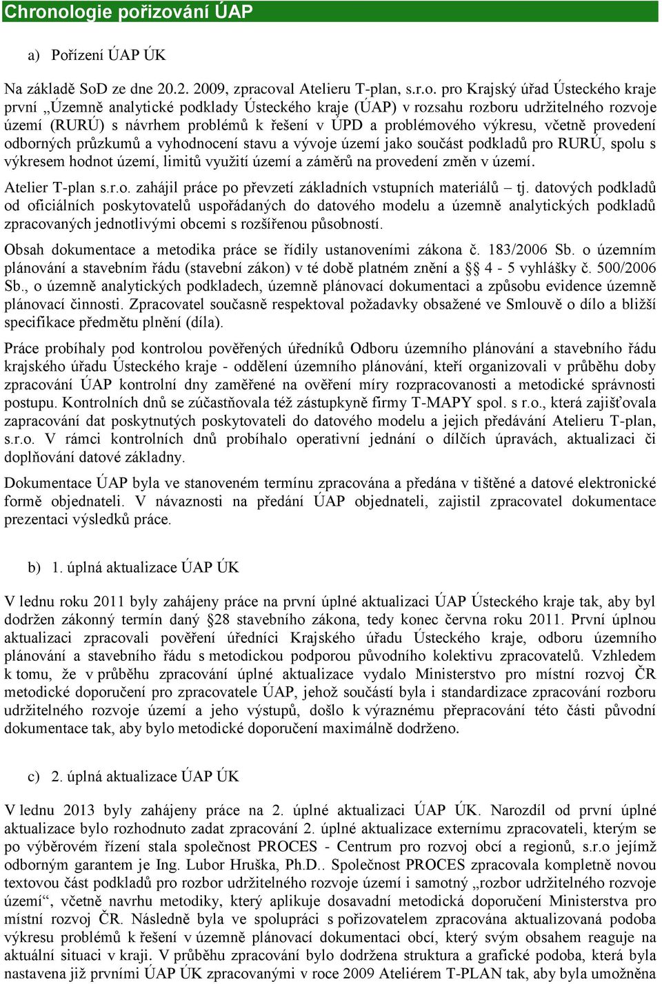 podkladů pro RURÚ, spolu s výkresem hodnot území, limitů využití území a záměrů na provedení změn v území. Atelier T-plan s.r.o. zahájil práce po převzetí základních vstupních materiálů tj.