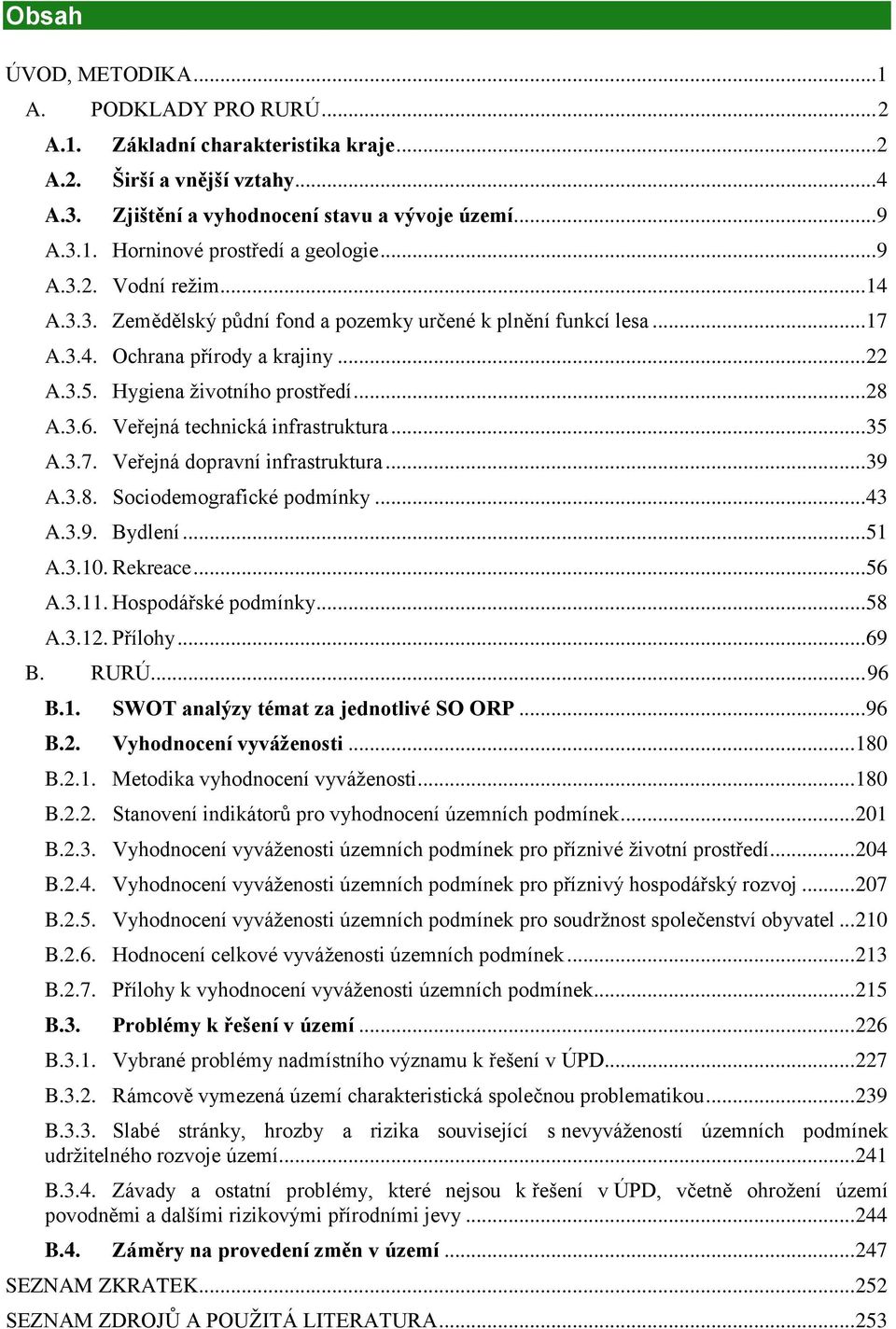 Veřejná technická infrastruktura... 35 A.3.7. Veřejná dopravní infrastruktura... 39 A.3.8. Sociodemografické podmínky... 43 A.3.9. Bydlení... 51 A.3.10. Rekreace... 56 A.3.11. Hospodářské podmínky.