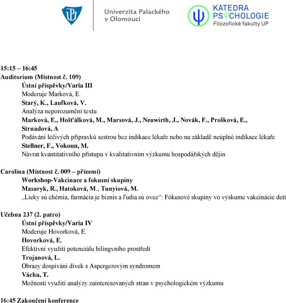 Návrat kvantitativního přístupu v kvalitativním výzkumu hospodářských dějin Carolina (Místnost č. 009 přízemí) Workshop-Vakcinace a fokusní skupiny Masaryk, R., Hatoková, M., Tunyiová, M.