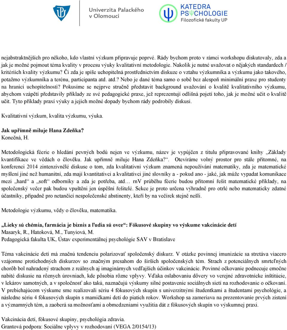 Či zda je spíše uchopitelná prostřednictvím diskuze o vztahu výzkumníka a výzkumu jako takového, potažmo výzkumníka a terénu, participanta atd.