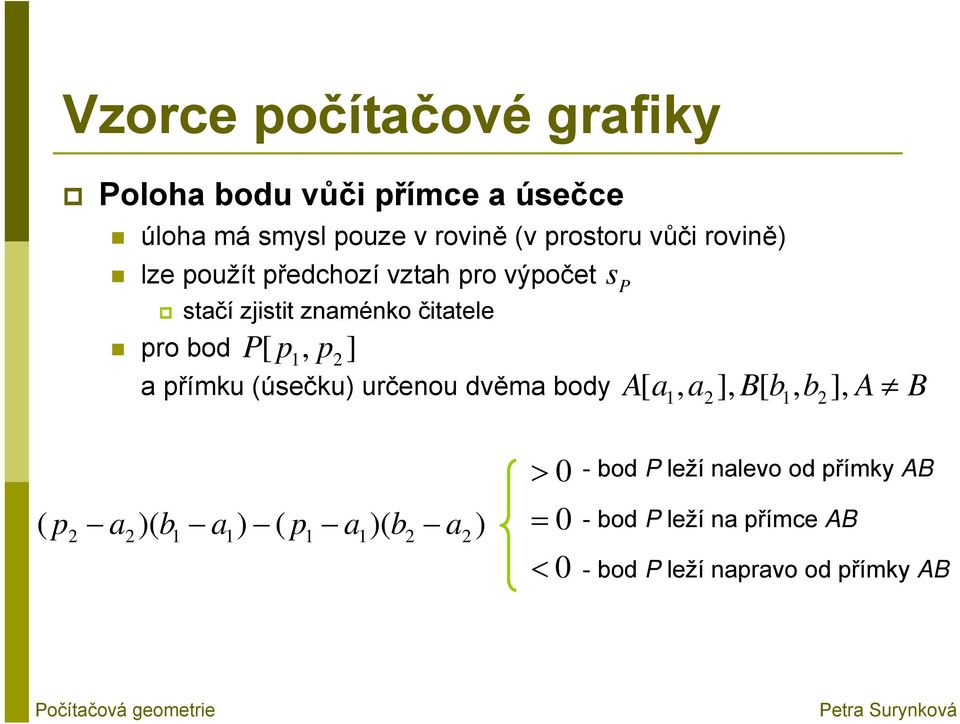 (úsečku) určenou dvěma body s P A[ a, a2], B[ b, b2], A B > 0 - bod P leží nalevo od přímky AB (