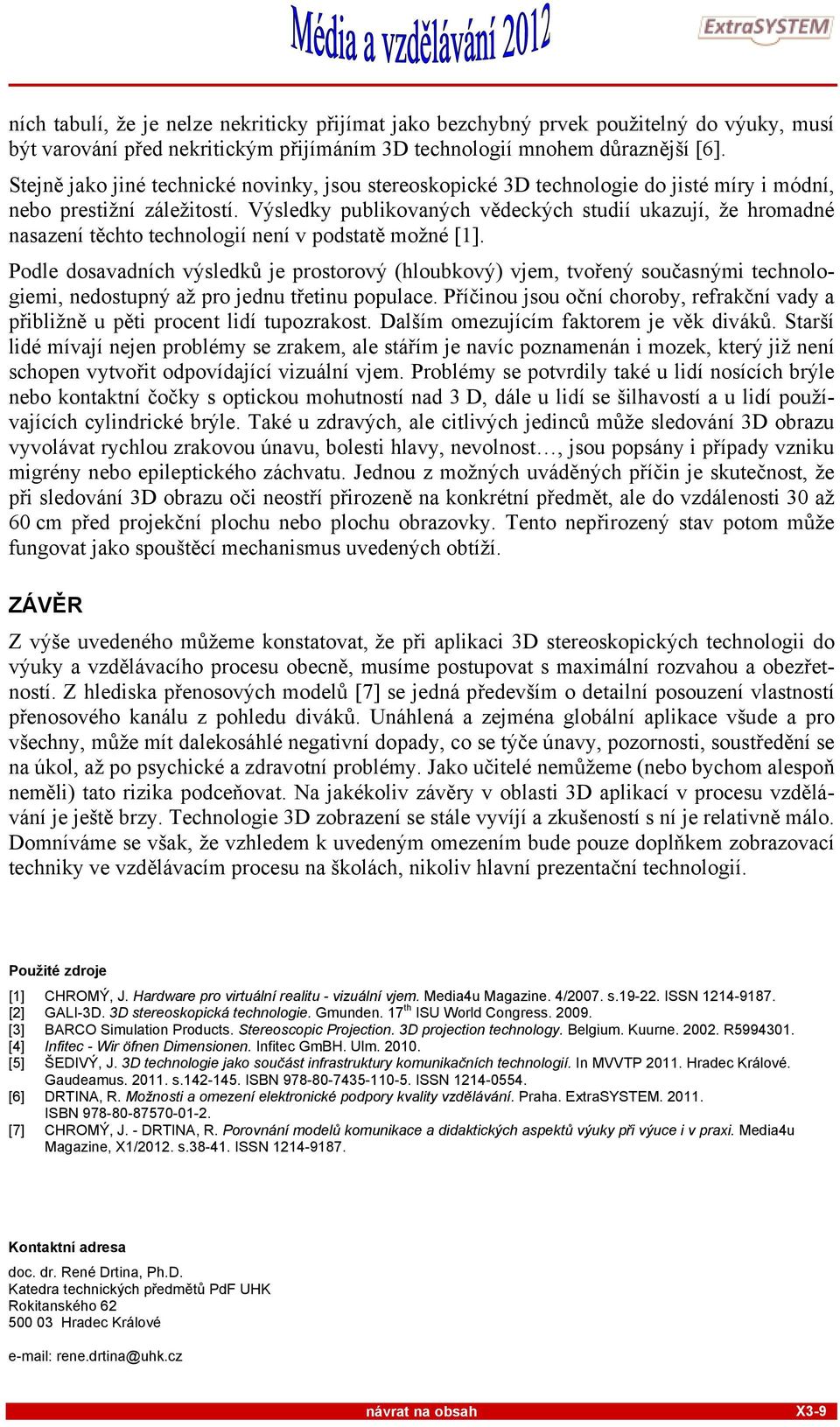 Výsledky publikovaných vědeckých studií ukazují, že hromadné nasazení těchto technologií není v podstatě možné [1].