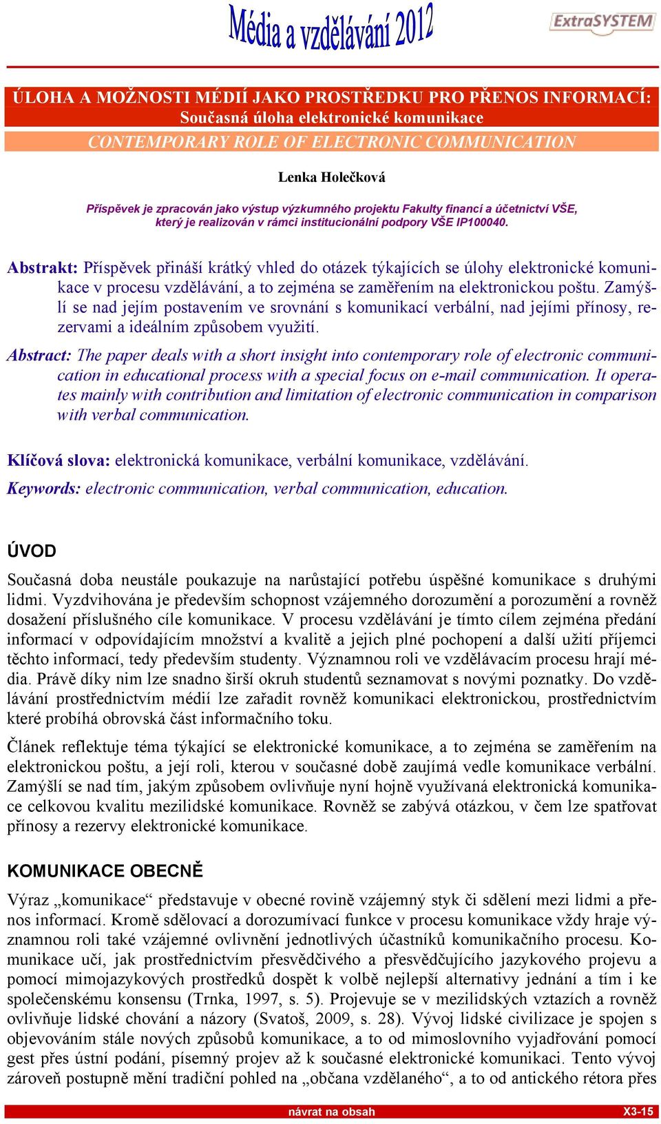 Abstrakt: Příspěvek přináší krátký vhled do otázek týkajících se úlohy elektronické komunikace v procesu vzdělávání, a to zejména se zaměřením na elektronickou poštu.