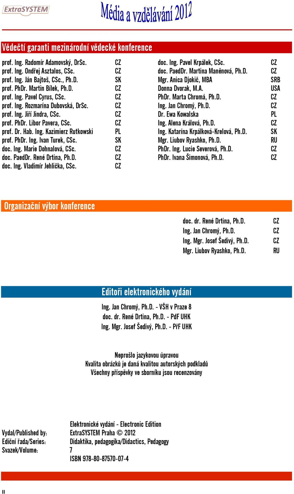 CZ doc. PaedDr. René Drtina, Ph.D. CZ doc. Ing. Vladimír Jehlička, CSc. CZ doc. Ing. Pavel Krpálek, CSc. doc. PaedDr. Martina Maněnová, Ph.D. Mgr. Anica Djokič, MBA Donna Dvorak, M.A. PhDr.