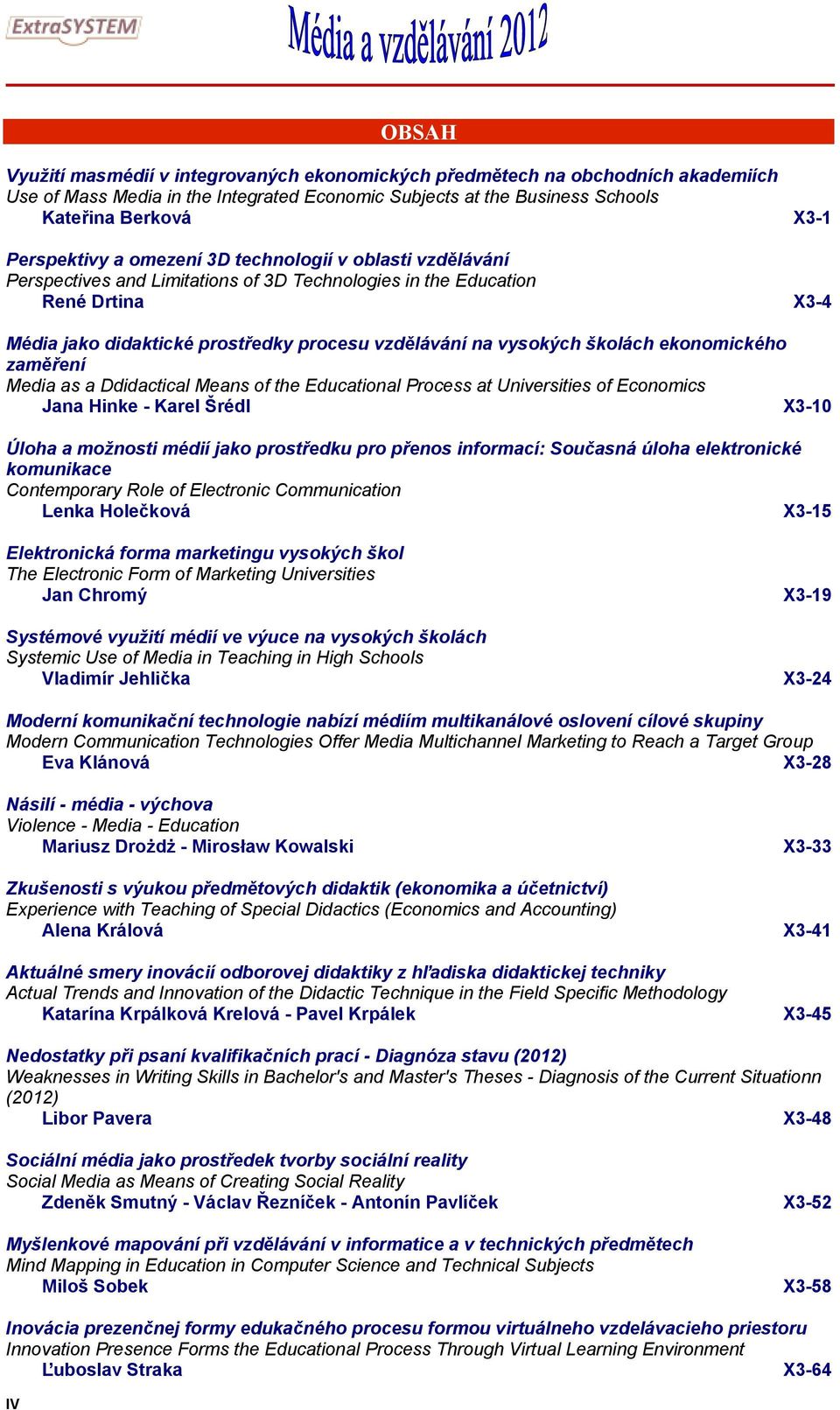 vysokých školách ekonomického zaměření Media as a Ddidactical Means of the Educational Process at Universities of Economics Jana Hinke - Karel Šrédl X3-10 Úloha a možnosti médií jako prostředku pro