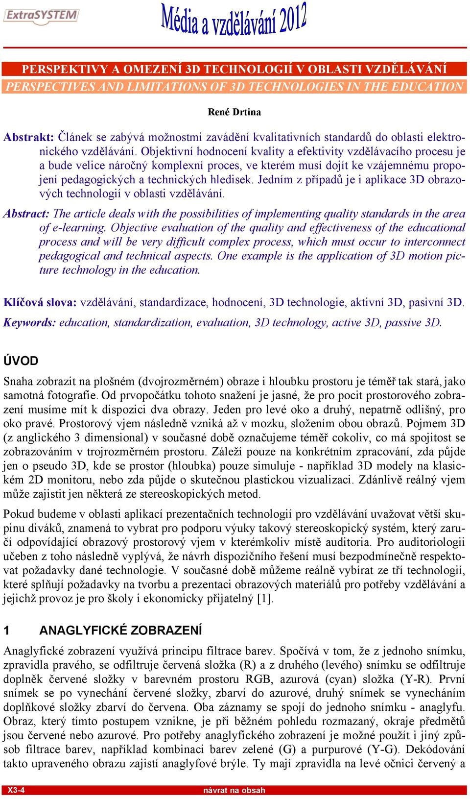 Objektivní hodnocení kvality a efektivity vzdělávacího procesu je a bude velice náročný komplexní proces, ve kterém musí dojít ke vzájemnému propojení pedagogických a technických hledisek.