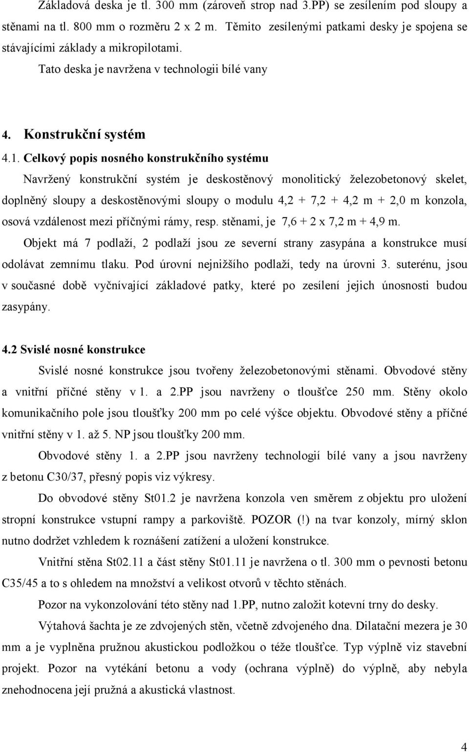 Celkový popis nosného konstrukčního systému Navržený konstrukční systém je deskostěnový monolitický železobetonový skelet, doplněný sloupy a deskostěnovými sloupy o modulu 4,2 + 7,2 + 4,2 m + 2,0 m