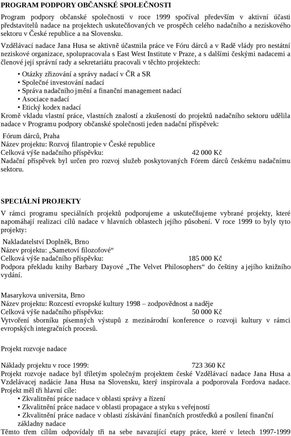 Vzdělávací nadace Jana Husa se aktivně účastnila práce ve Fóru dárců a v Radě vlády pro nestátní neziskové organizace, spolupracovala s East West Institute v Praze, a s dalšími českými nadacemi a