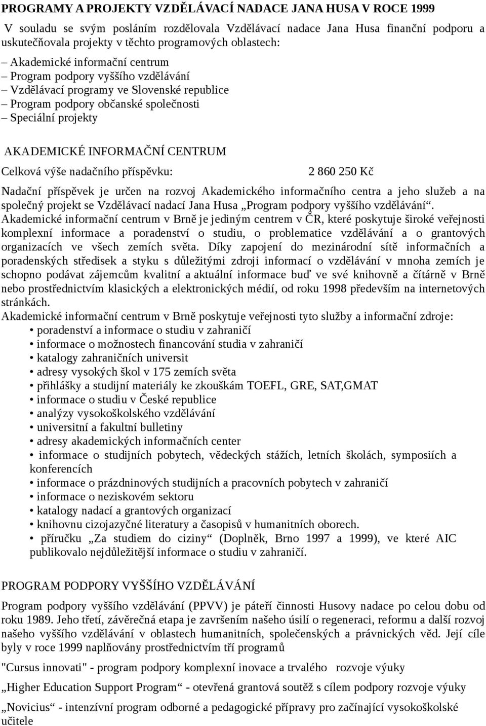 CENTRUM 2 860 250 Kč Nadační příspěvek je určen na rozvoj Akademického informačního centra a jeho služeb a na společný projekt se Vzdělávací nadací Jana Husa Program podpory vyššího vzdělávání.