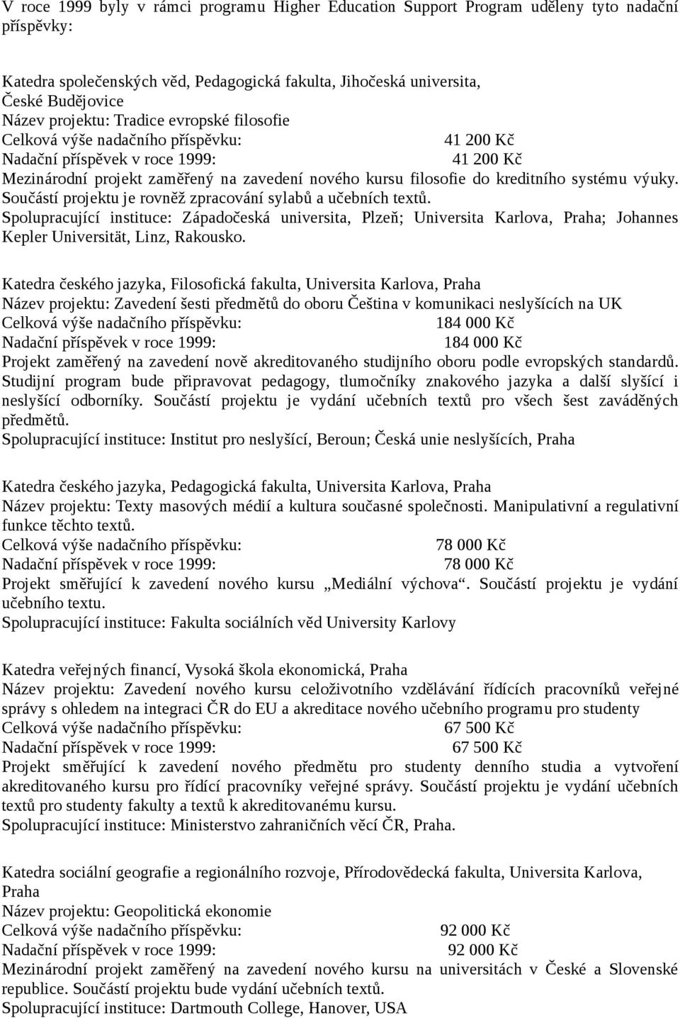 Součástí projektu je rovněž zpracování sylabů a učebních textů. Spolupracující instituce: Západočeská universita, Plzeň; Universita Karlova, Praha; Johannes Kepler Universität, Linz, Rakousko.