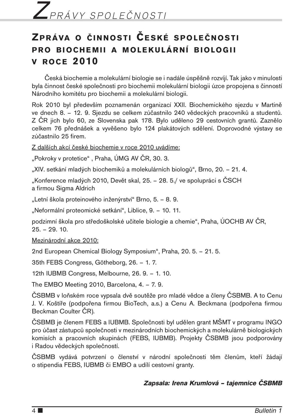 Rok 2010 byl především poznamenán organizací XXII. Biochemického sjezdu v Martině ve dnech 8. 12. 9. Sjezdu se celkem zúčastnilo 240 vědeckých pracovníků a studentů.