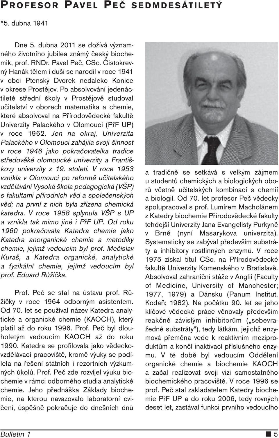 Po absolvování jedenáctileté střední školy v Prostějově studoval učitelství v oborech matematika a chemie, které absolvoval na Přírodovědecké fakultě Univerzity Palackého v Olomouci (PřF UP) v roce