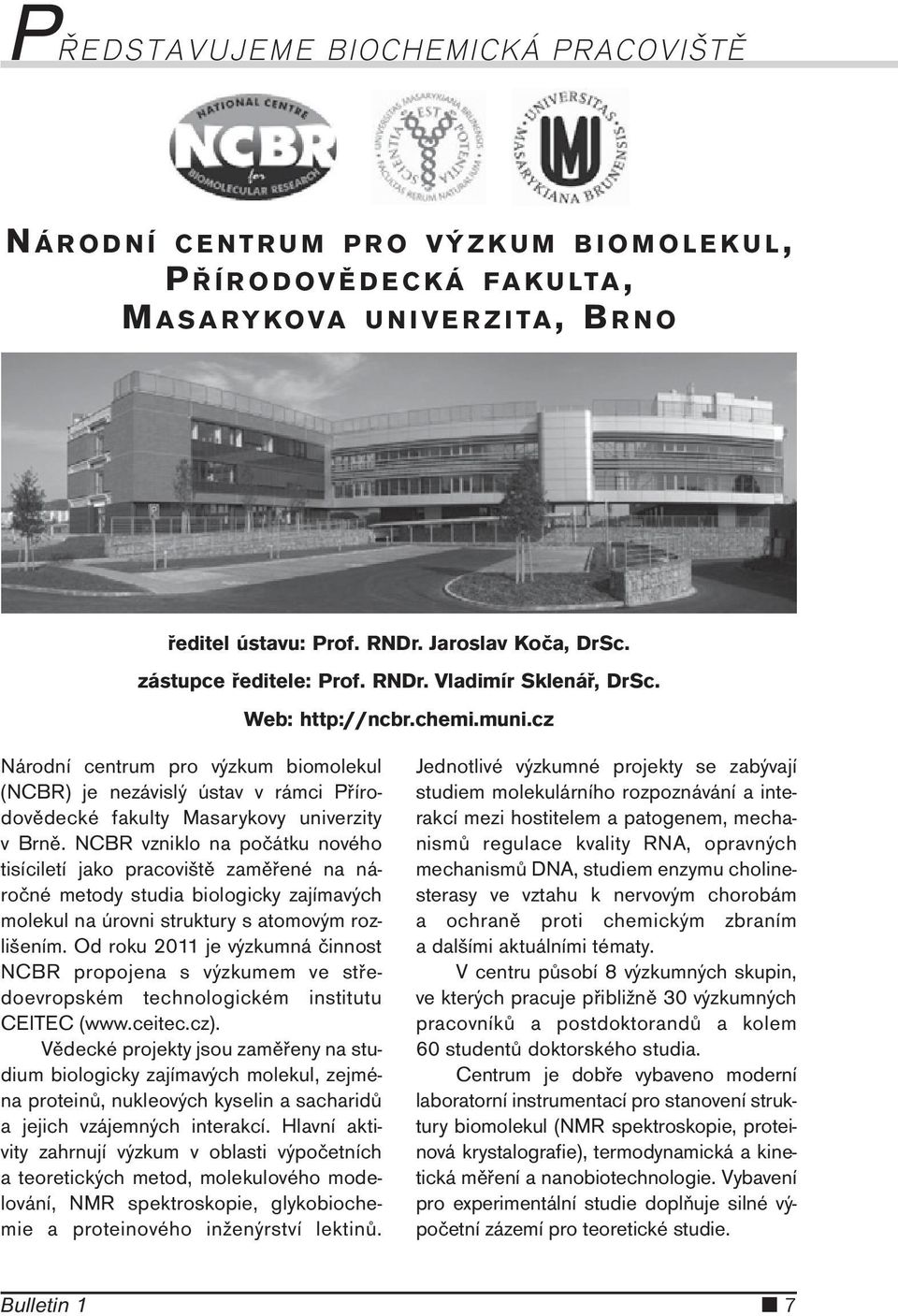 cz Národní centrum pro výzkum biomolekul (NCBR) je nezávislý ústav v rámci Přírodovědecké fakulty Masarykovy univerzity v Brně.