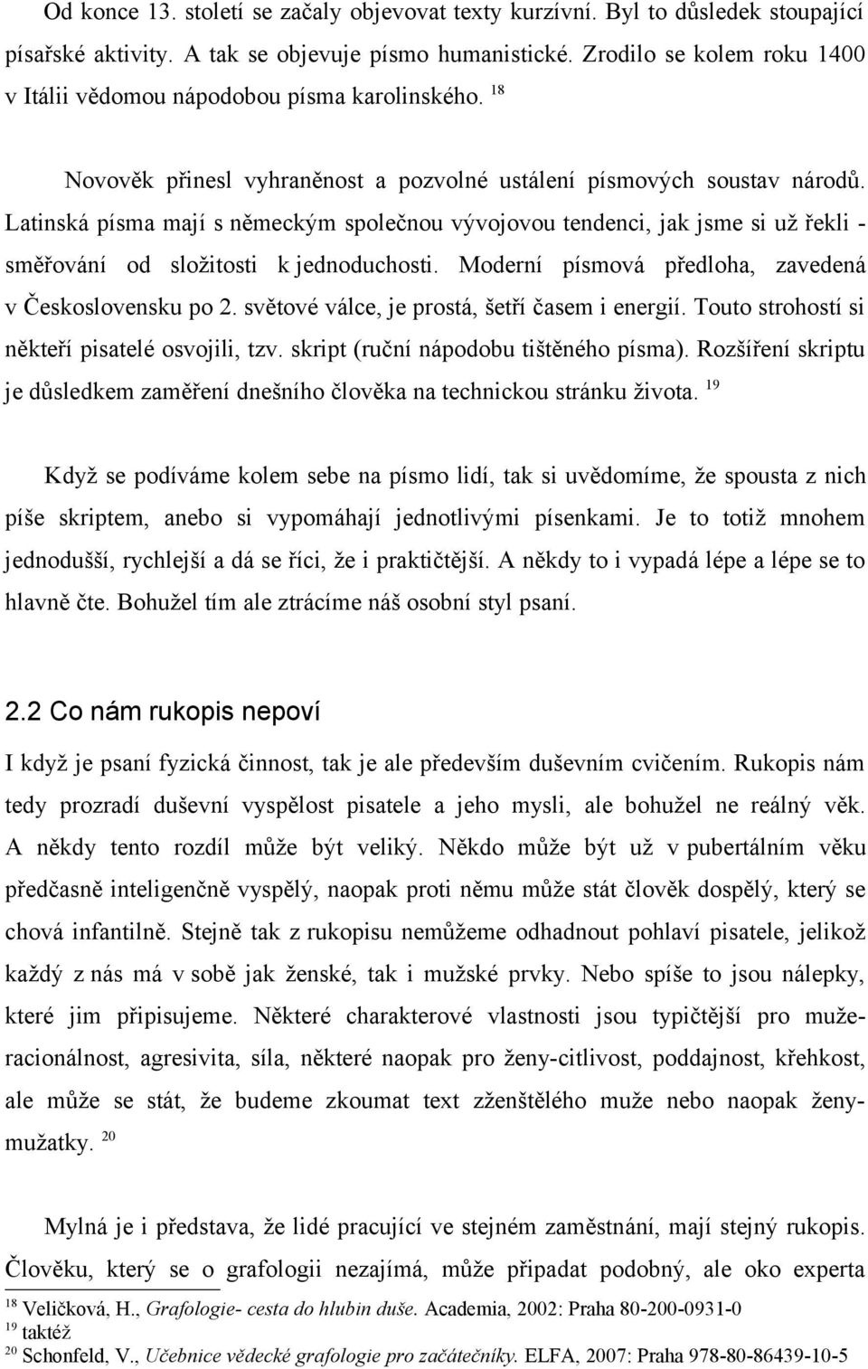 Latinská písma mají s německým společnou vývojovou tendenci, jak jsme si už řekli směřování od složitosti k jednoduchosti. Moderní písmová předloha, zavedená v Československu po 2.