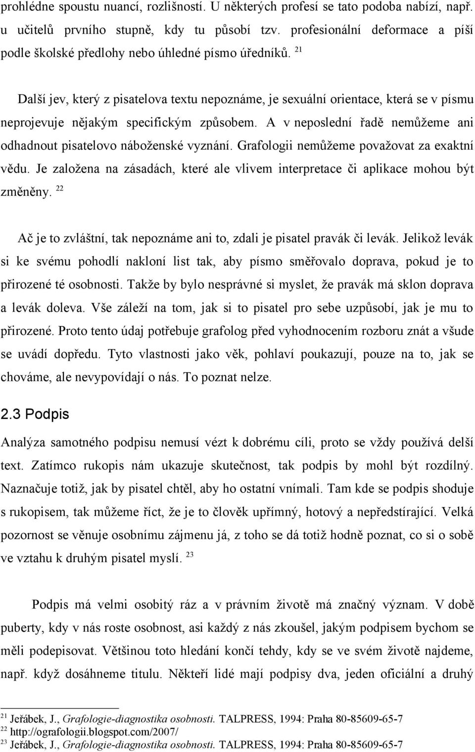 21 Další jev, který z pisatelova textu nepoznáme, je sexuální orientace, která se v písmu neprojevuje nějakým specifickým způsobem.