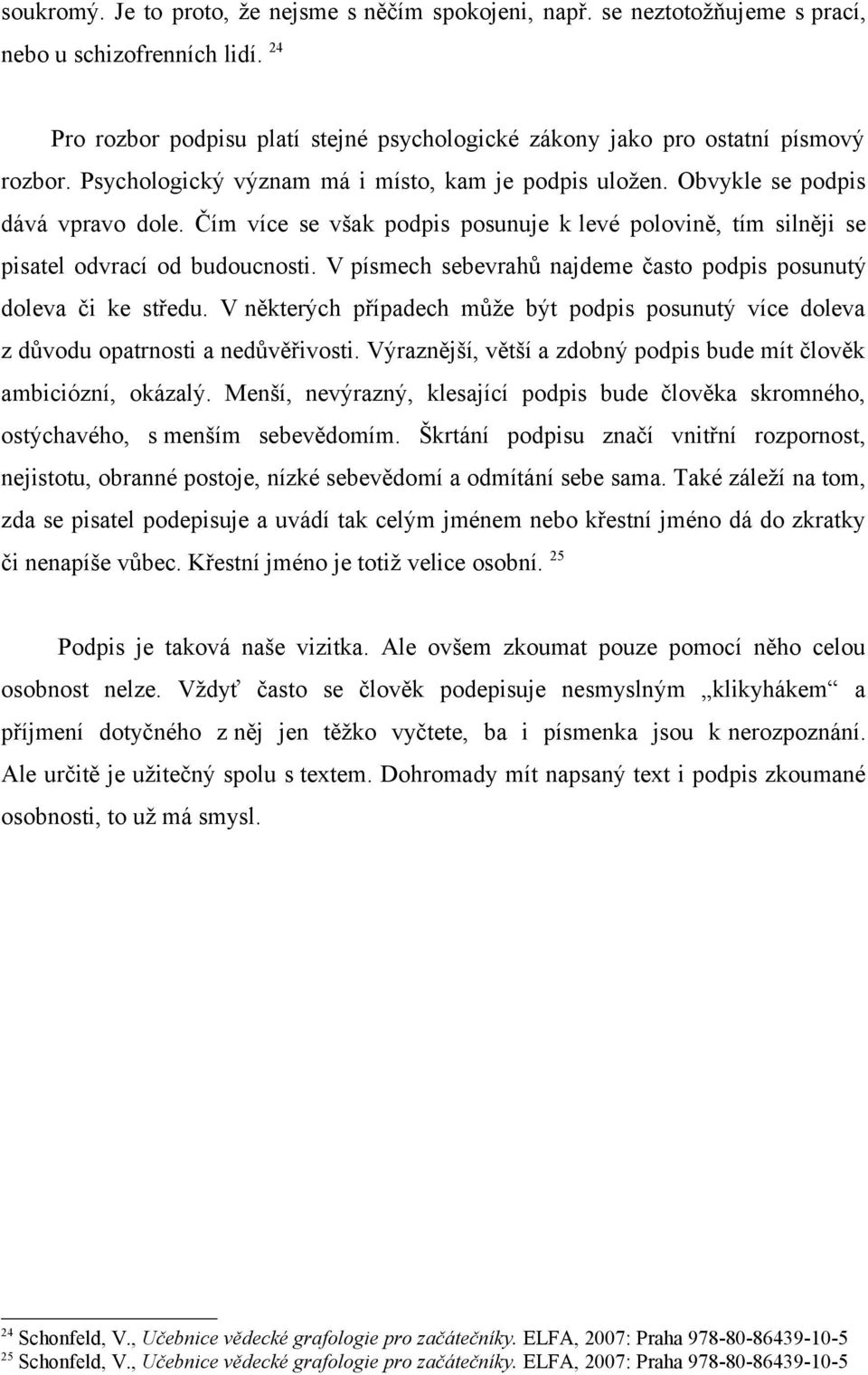 Čím více se však podpis posunuje k levé polovině, tím silněji se pisatel odvrací od budoucnosti. V písmech sebevrahů najdeme často podpis posunutý doleva či ke středu.