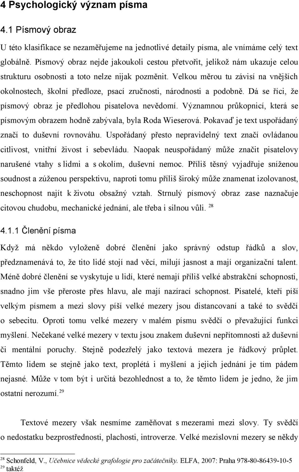 Velkou měrou tu závisí na vnějších okolnostech, školní předloze, psací zručnosti, národnosti a podobně. Dá se říci, že písmový obraz je předlohou pisatelova nevědomí.